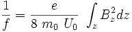  \frac{1}{f} = \frac{e}{8\ m_0\ U_0}\ \int_z B_zˆ2 dz 