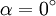 \alpha=0ˆ\circ