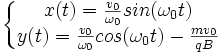 \left\{\begin{matrix} x(t) =\frac{v_0}{\omega_0}sin(\omega_0t) \\ y(t) =\frac{v_0}{\omega_0}cos(\omega_0t) -\frac{mv_0}{qB}\end{matrix}\right.

