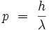 p \ = \ \frac{h}{\lambda}