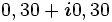 0,30 + \boldsymbol{i} 0,30