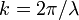 k = 2\pi/\lambda \!