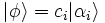 |\phi\rangle = c_i |\alpha_i\rangle