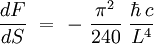  \frac{dF}{dS} \ = \  - \ \frac{\piˆ2}{240} \ \frac{\hbar \, c}{Lˆ4} 