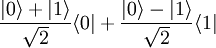 \frac{|0\rangle+|1\rangle}{\sqrt{2}}\langle0|+\frac{|0\rangle-|1\rangle}{\sqrt{2}}\langle1|