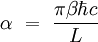 \alpha \ = \ \frac{\pi \beta \hbar c}{L}