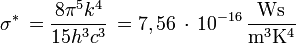 \sigmaˆ* \, = \frac{8 \pi ˆ5 kˆ4}{15 hˆ3 cˆ3} \, = 7,56 \, \cdot \, 10ˆ{-16} \, \mathrm{\frac{W s}{mˆ3 Kˆ4}}