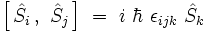  \left[ \, \hat{S}_i \, , \ \hat{S}_j \, \right] \ = \ i \  \hbar \ \epsilon_{ijk} \ \hat{S}_k 