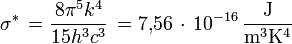 \sigmaˆ* \, = \frac{8 \pi ˆ5 kˆ4}{15 hˆ3 cˆ3} \, = 7{,}56 \, \cdot \, 10ˆ{-16} \, \mathrm{\frac{J}{mˆ3 Kˆ4}}