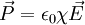 \vec P = \epsilon_0 \chi \vec E