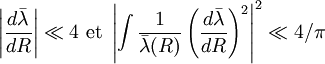 
\left|
{d \bar \lambda \over d R }
\right|  \ll  4  \hbox{ et } 
 \left| \int { 1 \over \bar \lambda (R) }
\left(
{d \bar \lambda \over d R }
\right)ˆ2
\right|ˆ2 
\ll 4/\pi 
