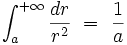 \int_aˆ{+\infty} \frac{dr}{rˆ2} \ = \ \frac{1}{a}