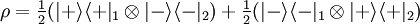 \rho=\textstyle\frac 1 2 (|+\rangle\langle+|_1\otimes|-\rangle\langle-|_2) + \textstyle\frac 1 2 (|-\rangle\langle-|_1\otimes|+\rangle\langle+|_2)