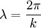  \lambda=\frac{2\pi}{k} 