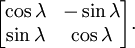 
    \begin{bmatrix} \cos \lambda & -\sin \lambda \\ \sin \lambda & \cos \lambda \end{bmatrix}.
