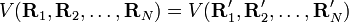  V(\mathbf{R}_1, \mathbf{R}_2, \ldots, \mathbf{R}_N)=V(\mathbf{R}'_1, \mathbf{R}'_2, \ldots, \mathbf{R}'_N)