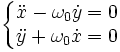 \left\{\begin{matrix} \ddot x -\omega_0\dot y  =0 \\ \ddot y + \omega_0\dot x=0 \end{matrix}\right.