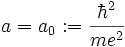  a = a_0 := \frac{\hbarˆ2}{meˆ2}