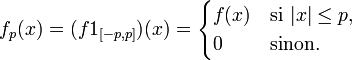 f_p(x)=(f 1_{[-p,p]})(x)=\begin{cases}f(x) &\text{si } |x|\le p,\\0&\text{sinon}nd{cases}