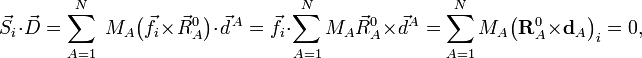 \, \vec{S}_i \cdot \vec{D} = \sum_{A=1}ˆN \; M_A  \big(\vec{f}_i \times\vec{R}_Aˆ0\big) \cdot \vec{d}ˆ{\,A}=\vec{f}_i \cdot \sum_{A=1}ˆN M_A \vec{R}_Aˆ0 \times\vec{d}ˆA =  \sum_{A=1}ˆN M_A \big( \mathbf{R}_Aˆ0 \times \mathbf{d}_A\big)_i = 0,
