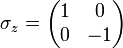 \sigma_z = \begin{pmatrix}
1 & 0 \\
0 & -1 \end{pmatrix}