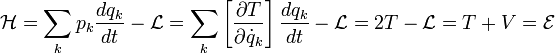 
\mathcal{H} = \sum_k p_k \dfrac{dq_k}{dt} - \mathcal{L} = \sum_k \left[ \dfrac{ \partial T}{\partial \dot{q}_k} \right] \dfrac{dq_k}{dt} - \mathcal{L} = 2T - \mathcal{L} = T + V = \mathcal{E}
