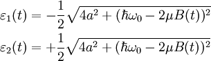 \begin{align}
\varepsilon_1(t) &=  -\frac{1}{2}\sqrt{4aˆ2 + (\hbar\omega_0 - 2\mu B(t))ˆ2}\\
\varepsilon_2(t) &=  +\frac{1}{2}\sqrt{4aˆ2 + (\hbar\omega_0 - 2\mu B(t))ˆ2}\\
\end{align}