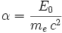  \alpha = \frac {E_0}{m_e\,cˆ2} 