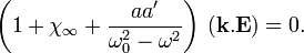 \left(1+\chi_\infty + \frac{aa'}{\omega_0ˆ2 - \omegaˆ2}\right)\,(\mathbf{kà)=0.