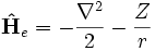 \mathbf\hat{H}_e = -\frac{\nablaˆ2}{2}-\frac{Z}{r}