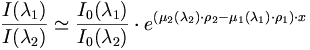 \frac{I(\lambda_1)}{I(\lambda_2)} \simeq \frac{I_0(\lambda_1)}{I_0(\lambda_2)} \cdot eˆ{(\mu_2(\lambda_2) \cdot \rho_2 -\mu_1(\lambda_1) \cdot \rho_1)\cdot x}