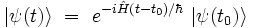 | \psi(t) \rangle \ = \ eˆ{-i\hat{H} (t-t_0) /\hbar} \ | \psi(t_0) \rangle