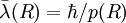 \bar \lambda(R)
= \hbar / p(R) 