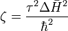 \zeta = \frac{\tauˆ2\Delta\bar{H}ˆ2}{\hbarˆ2}