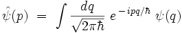  \hat{\psi}(p)  \ = \ \int \frac{dq}{\sqrt{2 \pi \hbar}} \ eˆ{\, - \, i p q/\hbar} \ \psi(q) 