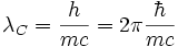  \lambda_C = \frac{h}{m c} = 2 \pi \frac{\hbar}{m c} \ 