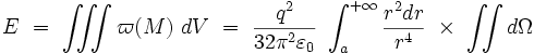 E \ = \ \iiint \varpi (M) \ dV \ = \ \frac{qˆ2}{32 \piˆ2 \varepsilon_0 } \ \int_aˆ{+\infty} \frac{rˆ2 dr}{rˆ4} \ \times \ \iint d\Omega 