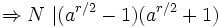 \Rightarrow N\ | (aˆ{r/2} - 1) (aˆ{r/2} + 1)