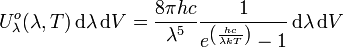 Uˆo_{\lambda}(\lambda, T) \, \mathrm{d}\lambda \, \mathrm{d}V = \frac{8 \pi h c}{\lambdaˆ5} \frac{1}{eˆ{\left(\frac{hc}{\lambda kT}\right)}-1} \, \mathrm{d}\lambda \, \mathrm{d}V