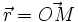 \vec{r}=\vec{OM}