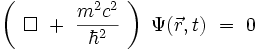  \left( \ \Box \  + \ \frac{mˆ2cˆ2}{\hbarˆ2} \ \right) \ \Psi(\vec{r},t) \ = \ 0