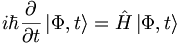 i\hbar\frac{\partial}{\partial t}\left|\Phi, t\right\rangle = \hat{H}\left|\Phi, t\right\rangle 