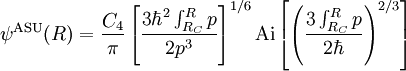 
\psiˆ{\rm ASU} (R) = {C_4 \over \pi} \left[
{3 \hbarˆ2 \int_{R_C}ˆR p \over 2 pˆ3}
\right]ˆ{1/6}
{\rm Ai}\left[
\left(
{3 \int_{R_C}ˆR p \over 2 \hbar }
\right)ˆ{2/3}
\right]
