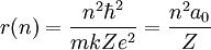 r(n) = \frac{nˆ2 \hbarˆ2}{mkZ eˆ2}=\frac{nˆ2 a_0}{Z}