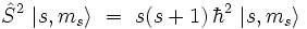 \hat{S}ˆ2  \ | s,m_s \rangle \ = \ s(s+1) \, \hbarˆ2 \ | s,m_s \rangle 