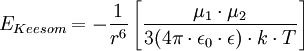 E_{Keesom}= - \frac{1}{rˆ6} \left [ \frac{\mu_1 \cdot \mu_2}{3 ( 4 \pi \cdot \epsilon_0 \cdot \epsilon ) \cdot k \cdot T} \right ]