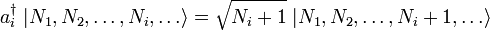  aˆ\dagger_i \;| N_1,N_2,\ldots,N_i,\ldots\rangle = \sqrt{N_i+1} \;| N_1,N_2,\ldots,N_i+1,\ldots\rangle  