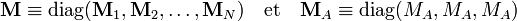 
\mathbf{M} \equiv \operatorname{diag}(\mathbf{M}_1, \mathbf{M}_2, \ldots,\mathbf{M}_N)
\quad\textrm{et}\quad
\mathbf{M}_A\equiv  \operatorname{diag}(M_A, M_A, M_A)
