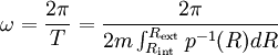 
\omega = {2 \pi \over T} =
{2 \pi \over 2 m \int_{R_{\rm int}}ˆ{R_{\rm ext} } pˆ{-1} (R) d
R} 
