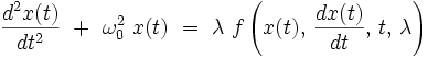  \frac{dˆ2x(t)}{dtˆ2} \ + \ \omega_0ˆ2 \ x(t) \ = \ \lambda \ f \left(x(t), \, \frac{dx(t)}{dt}, \, t, \, \lambda \right) 